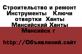 Строительство и ремонт Инструменты - Ключи,отвертки. Ханты-Мансийский,Ханты-Мансийск г.